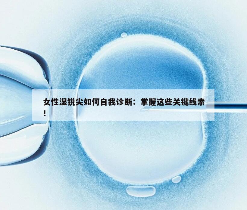 女性湿锐尖如何自我诊断：掌握这些关键线索！