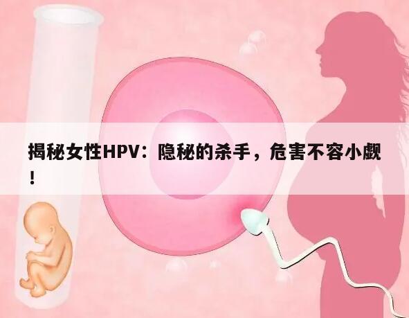 揭秘女性HPV：隐秘的杀手，危害不容小觑！