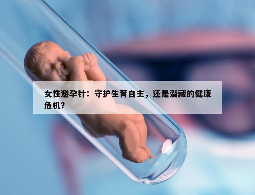 女性避孕针：守护生育自主，还是潜藏的健康危机？