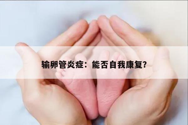 输卵管炎症：能否自我康复？