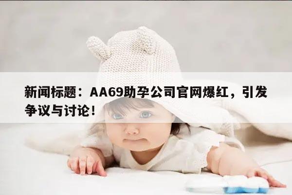 新闻标题：AA69助孕公司官网爆红，引发争议与讨论！