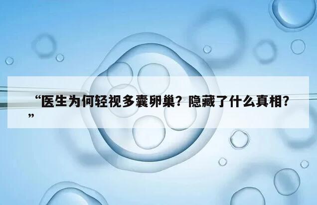 “医生为何轻视多囊卵巢？隐藏了什么真相？”