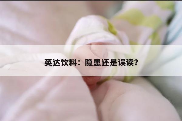 英达饮料：隐患还是误读？