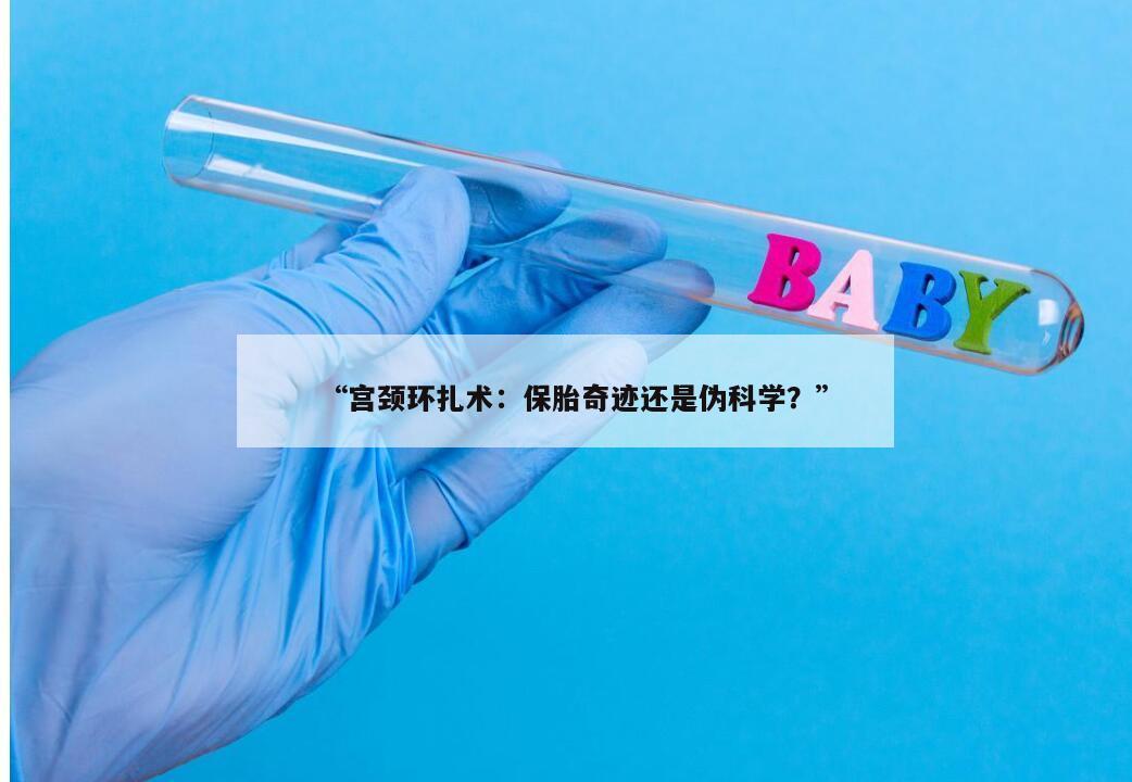 “宫颈环扎术：保胎奇迹还是伪科学？”