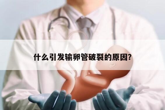 什么引发输卵管破裂的原因？